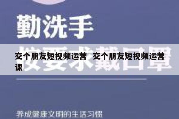 交个朋友短视频运营  交个朋友短视频运营课