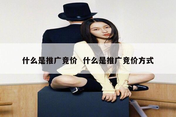 什么是推广竞价  什么是推广竞价方式
