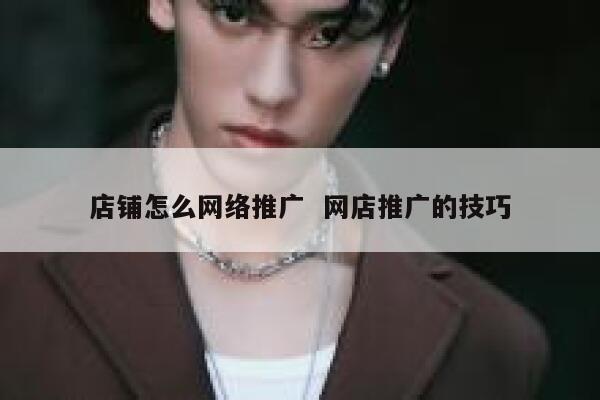 店铺怎么网络推广  网店推广的技巧 第1张