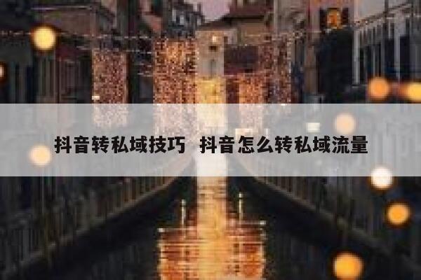 抖音转私域技巧  抖音怎么转私域流量