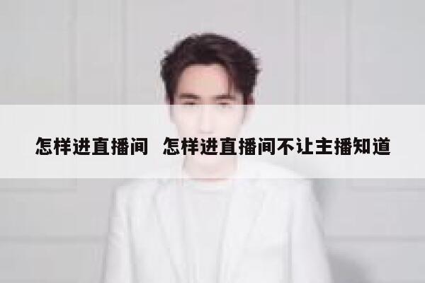 怎样进直播间  怎样进直播间不让主播知道