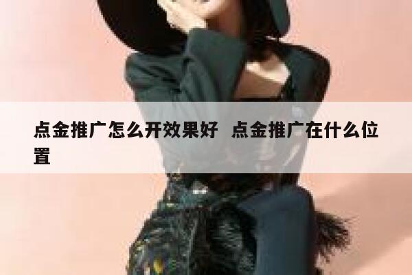 点金推广怎么开效果好  点金推广在什么位置