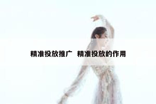 精准投放推广  精准投放的作用