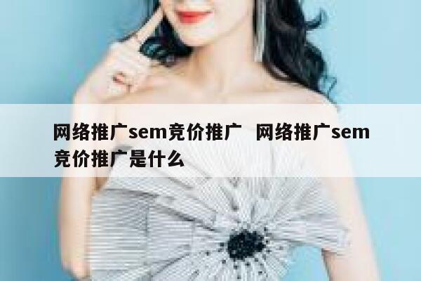 网络推广sem竞价推广  网络推广sem竞价推广是什么