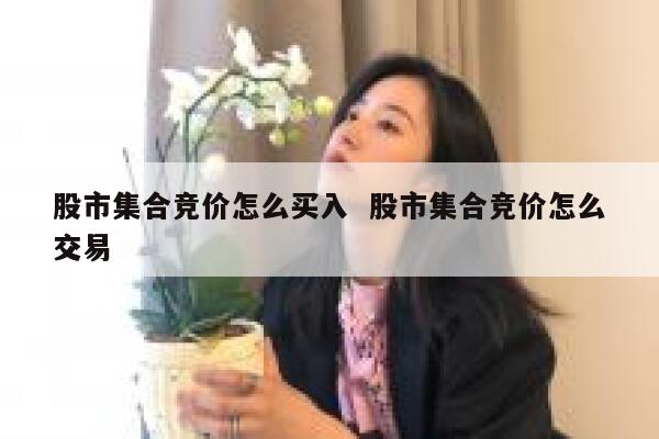 股市集合竞价怎么买入  股市集合竞价怎么交易
