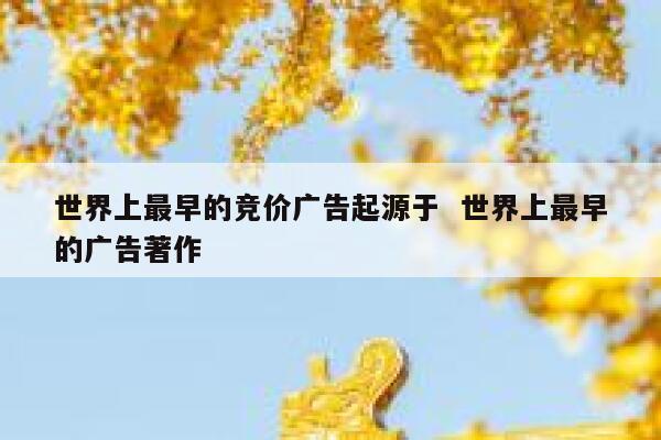 世界上最早的竞价广告起源于  世界上最早的广告著作
