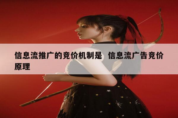 信息流推广的竞价机制是  信息流广告竞价原理