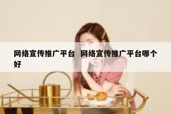 网络宣传推广平台  网络宣传推广平台哪个好