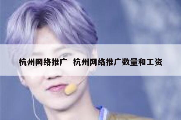 杭州网络推广  杭州网络推广数量和工资