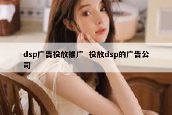 dsp广告投放推广 投放dsp的广告公司 第1张 dsp广告投放推广 投放dsp的广告公司 第1张