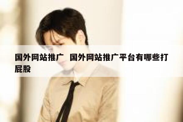 国外网站推广  国外网站推广平台有哪些打屁股