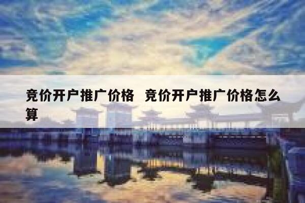 竞价开户推广价格  竞价开户推广价格怎么算