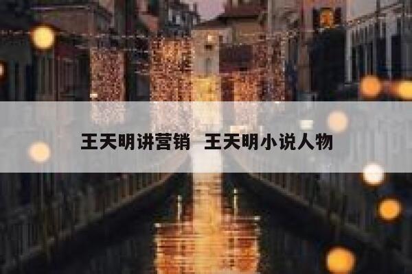 王天明讲营销  王天明小说人物 第1张