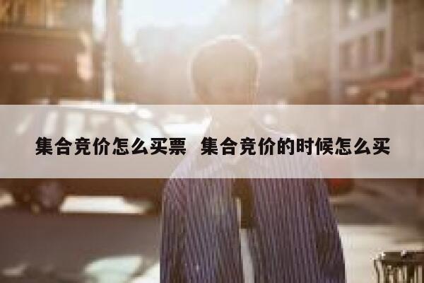 集合竞价怎么买票  集合竞价的时候怎么买 第1张