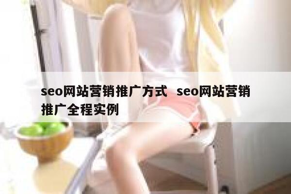 seo网站营销推广方式  seo网站营销推广全程实例