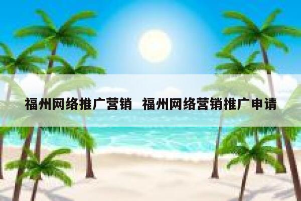 福州网络推广营销  福州网络营销推广申请
