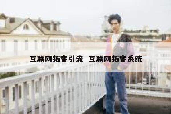 互联网拓客引流  互联网拓客系统 第1张