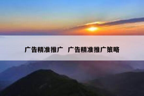 广告精准推广  广告精准推广策略
