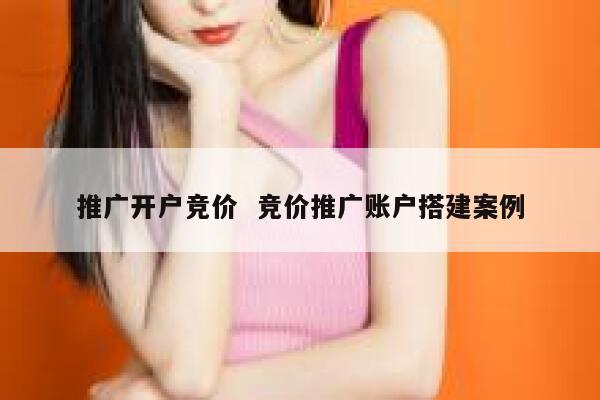 推广开户竞价  竞价推广账户搭建案例