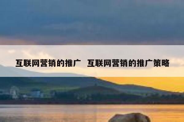 互联网营销的推广  互联网营销的推广策略