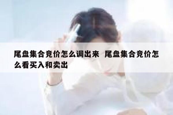 尾盘集合竞价怎么调出来  尾盘集合竞价怎么看买入和卖出