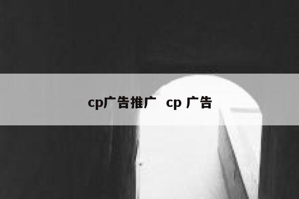cp广告推广  cp 广告