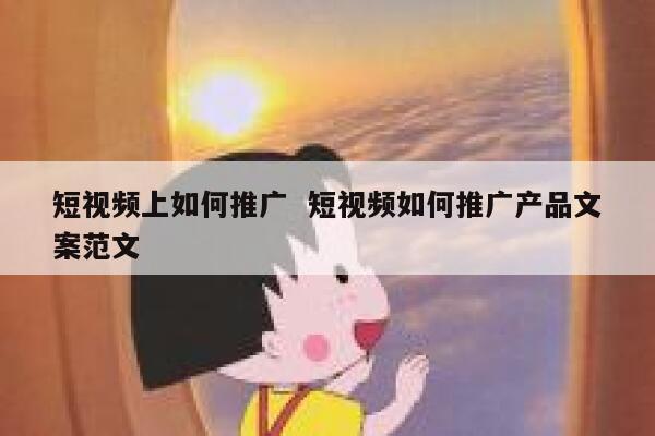 短视频上如何推广  短视频如何推广产品文案范文