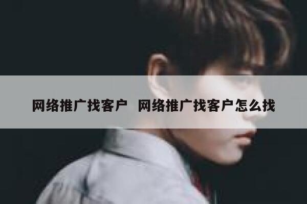 网络推广找客户  网络推广找客户怎么找
