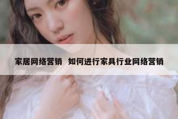 家居网络营销 如何进行家具行业网络营销 第1张 家居网络营销 如何进行家具行业网络营销 第1张