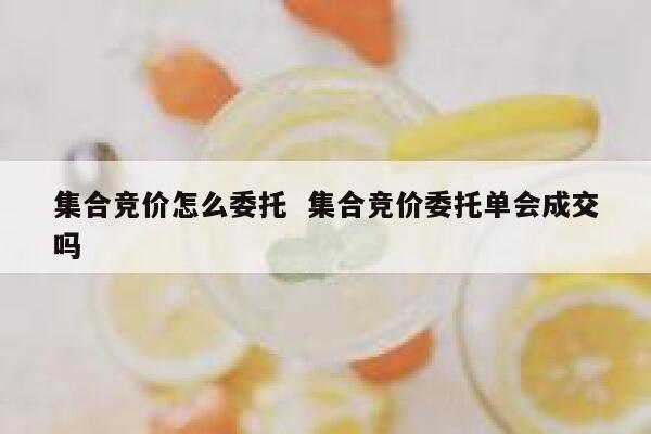 集合竞价怎么委托  集合竞价委托单会成交吗