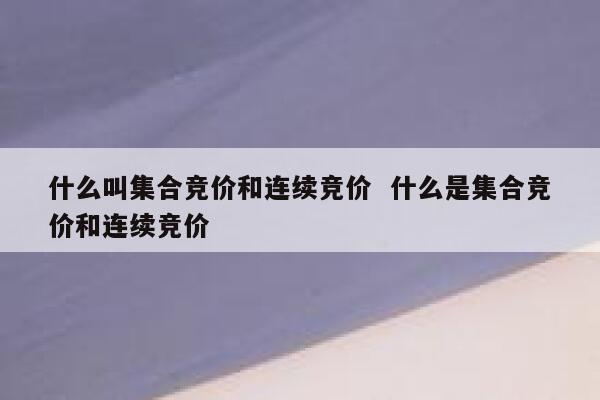 什么叫集合竞价和连续竞价  什么是集合竞价和连续竞价
