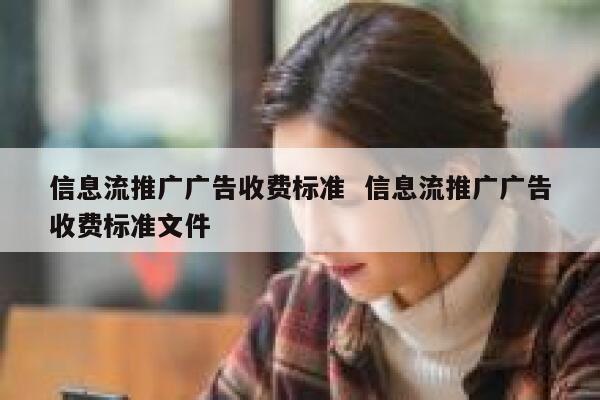 信息流推广广告收费标准 信息流推广广告收费标准文件 第1张 信息流推广广告收费标准 信息流推广广告收费标准文件 第1张