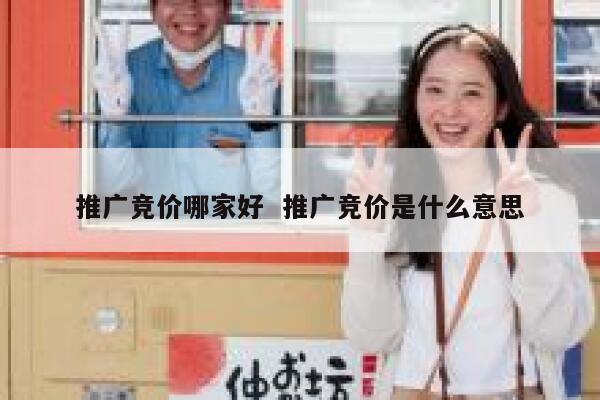 推广竞价哪家好  推广竞价是什么意思