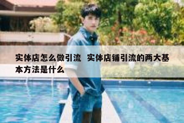 实体店怎么做引流  实体店铺引流的两大基本方法是什么