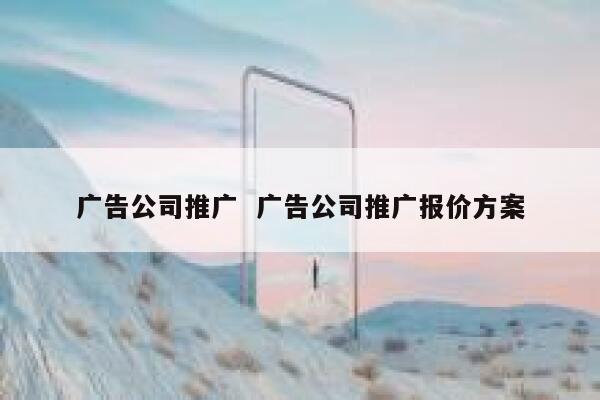 广告公司推广  广告公司推广报价方案