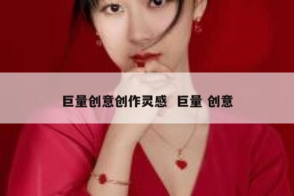 巨量创意创作灵感  巨量 创意