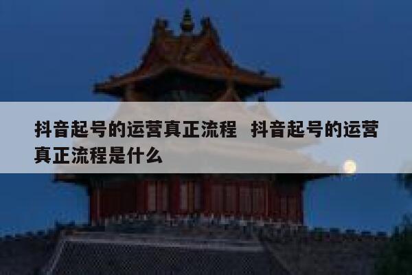 抖音起号的运营真正流程  抖音起号的运营真正流程是什么