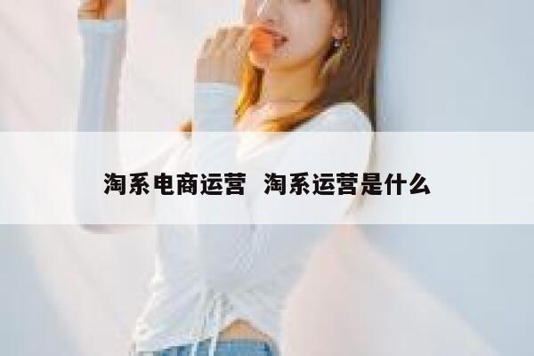 淘系电商运营  淘系运营是什么
