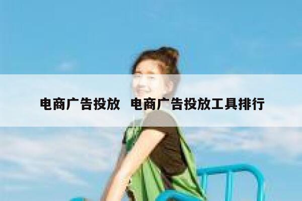 电商广告投放  电商广告投放工具排行
