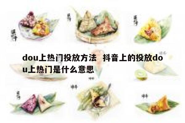 dou上热门投放方法  抖音上的投放dou上热门是什么意思