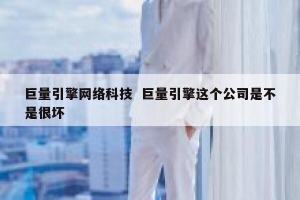 巨量引擎网络科技  巨量引擎这个公司是不是很坏