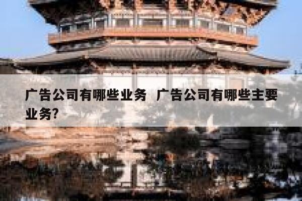广告公司有哪些业务  广告公司有哪些主要业务?
