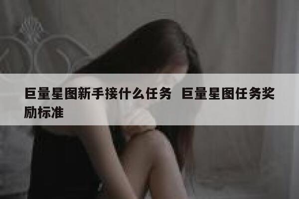 巨量星图新手接什么任务  巨量星图任务奖励标准