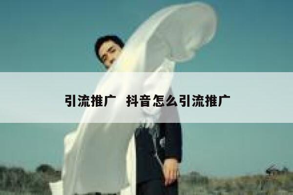 引流推广  抖音怎么引流推广