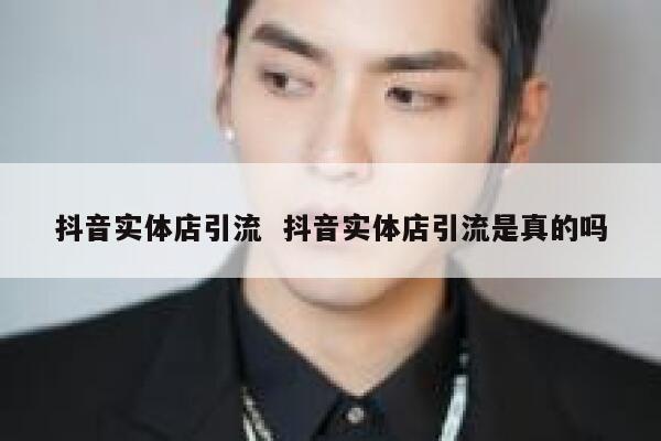 抖音实体店引流  抖音实体店引流是真的吗