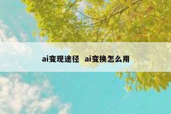ai变现途径  ai变换怎么用