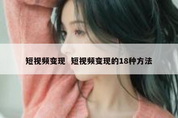短视频变现  短视频变现的18种方法