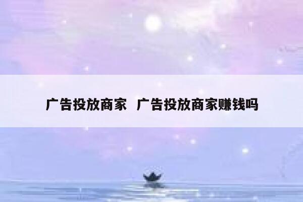 广告投放商家  广告投放商家赚钱吗