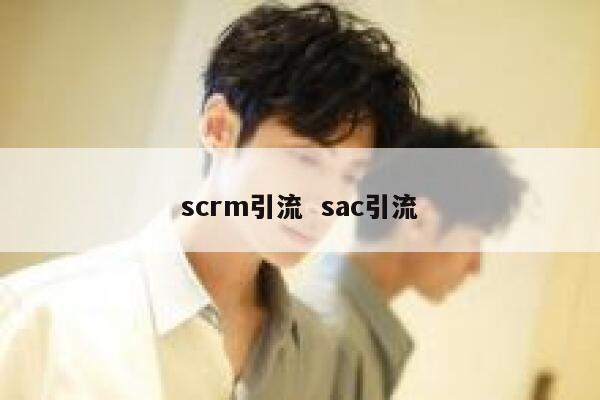 scrm引流  sac引流