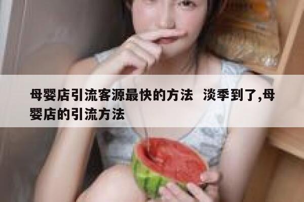 母婴店引流客源最快的方法  淡季到了,母婴店的引流方法